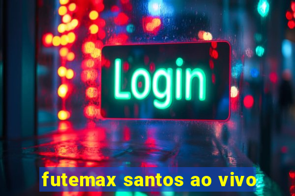 futemax santos ao vivo